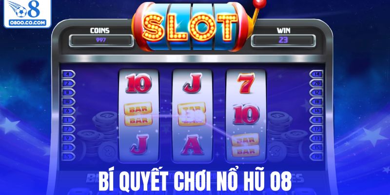 Bí quyết chơi nổ hũ O8 của cao thủ
