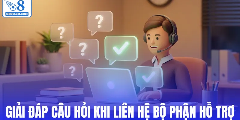 Giải đáp câu hỏi khi liên hệ bộ phận hỗ trợ