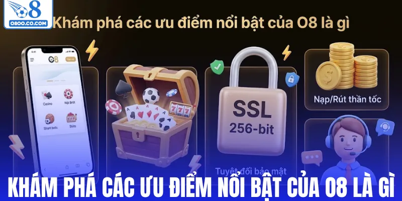 Khám phá các ưu điểm nổi bật của O8 là gì