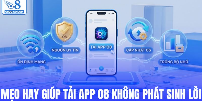 Mẹo hay giúp tải app O8 không phát sinh lỗi